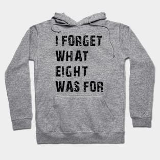 Funny saying I forget what eight was for Hoodie